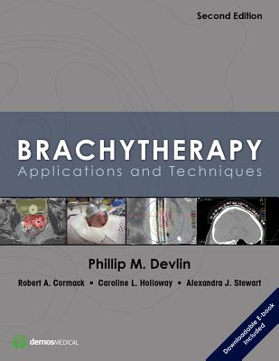 Brachytherapy: Applications and Techniques - Devlin, Phillip M, MD, Facr (Editor), and Cormack, Robert A, PhD, and Holloway, Caroline L, MD