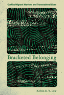 Bracketed Belonging: Gurkha Migrant Warriors and Transnational Lives