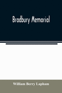 Bradbury memorial. Records of some of the descendants of Thomas Bradbury, of Agamenticus (York) in 1634, and of Salisbury, Mass. in 1638, with a brief sketch of the Bradburys of England. Comp. chiefly from the collections of the late John Merrill...