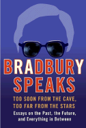 Bradbury Speaks: Too Soon from the Cave, Too Far from the Stars - Bradbury, Ray