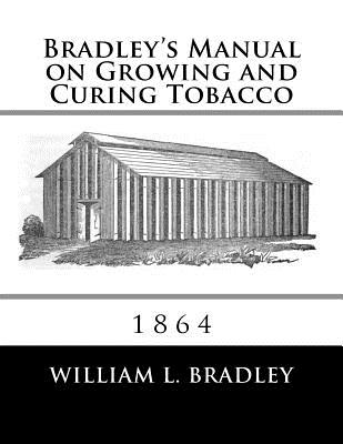 Bradley's Manual on Growing and Curing Tobacco: 1864 - Chambers, Roger (Introduction by), and Bradley, William L