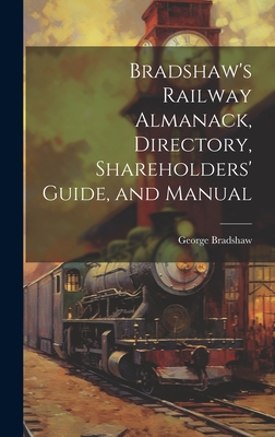 Bradshaw's Railway Almanack, Directory, Shareholders' Guide, and Manual - Bradshaw, George