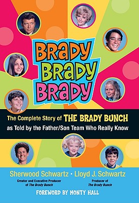 Brady, Brady, Brady: The Complete Story of the Brady Bunch as Told by the Father/Son Team Who Really Know - Schwartz, Sherwood, and Schwartz, Lloyd J