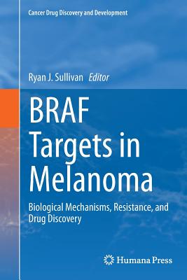 Braf Targets in Melanoma: Biological Mechanisms, Resistance, and Drug Discovery - Sullivan, Ryan J (Editor)