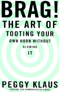 Brag!: The Art of Tooting Your Own Horn Without Blowing It