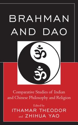 Brahman and Dao: Comparative Studies of Indian and Chinese Philosophy and Religion - Theodor, Ithamar (Editor), and Yao, Zhihua (Editor), and Jha, Ram Nath (Contributions by)