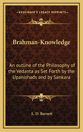 Brahman-Knowledge: An Outline of the Philosophy of the Vedanta as Set Forth by the Upanishads and by Sankara