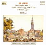 Brahms: Intermezzi, Op. 117; Piano Pieces, Opp. 118 & 119; Scherzo, Op. 4