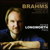 Brahms: Klavierstcke, Op. 76; Fantasien, Op. 116; Drei Intermezzi, Op. 117 - Peter Longworth (piano)