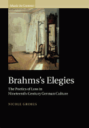Brahms's Elegies: The Poetics of Loss in Nineteenth-Century German Culture