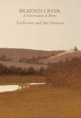 Braided Creek: A Conversation in Poetry - Harrison, Jim, and Kooser, Ted