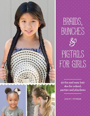 Braids, Bunches & Pigtails for Girls: 50 fun and easy hair dos for school, parties and play-dates - Strebe, Jenny