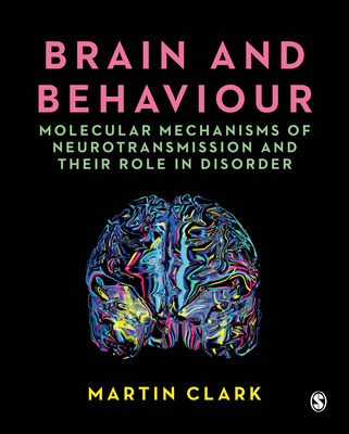 Brain and Behaviour: Molecular Mechanisms of Neurotransmission and their Role in Disorder - Clark, Martin