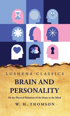 Brain and Personality Or the Physical Relations of the Brain to the Mind - William Hanna Thomson