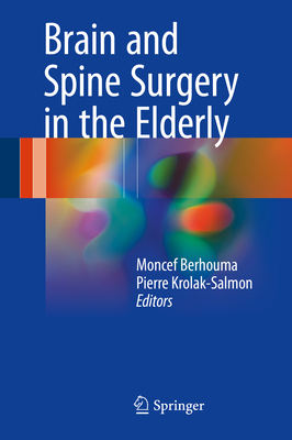 Brain and Spine Surgery in the Elderly - Berhouma, Moncef (Editor), and Krolak-Salmon, Pierre (Editor)