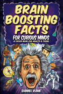 Brain Boosting Facts for Curious Minds, A Trivia Book for Adults & Teens: 1,522 Intriguing, Hilarious, and Amazing Facts About Science, History, Pop Culture & More!