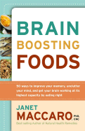 Brain Boosting Foods: 50 Ways to Improve Your Memory, Unclutter Your Mind, and Get Your Brain Working at Its Highest Capacity by Eating Right - Maccaro, Janet, PhD, Cnc