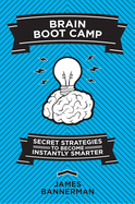 Brain Boot Camp: Secret Strategies to Become Instantly Smarter