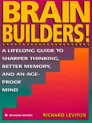 Brain Builders!: A Lifelong Guide to Sharper Thinking, Better Memory, and anAge-Proof Mind - Leviton, Richard