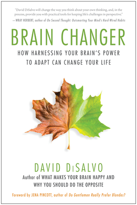 Brain Changer: How Harnessing Your Brain's Power to Adapt Can Change Your Life - DiSalvo, David