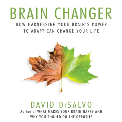 Brain Changer: How Harnessing Your Brain's Power to Adapt Can Change Your Life - DiSalvo, David, and Pabon, Timothy Andrs (Read by)