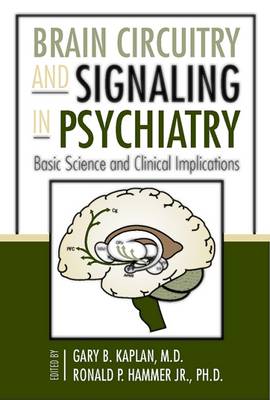 Brain Circuitry and Signaling in Psychiatry: Basic Science and Clinical Implications - Kaplan, Gary B, Dr., M.D. (Editor), and Hammer, Ronald P (Editor)