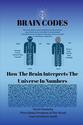 Brain Codes: How The Brain Interprets The Universe In Numbers. - Gomadza, David