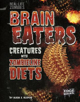 Brain Eaters: Creatures with Zombielike Diets - Z Klepeis, Alicia