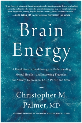 Brain Energy: A Revolutionary Breakthrough in Understanding Mental Health--And Improving Treatment for Anxiety, Depression, Ocd, Ptsd, and More - Palmer, Christopher M