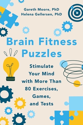 Brain Fitness Puzzles: Stimulate Your Mind with More Than 80 Exercises, Games, and Tests - Moore, Gareth, and Gellersen, Helena