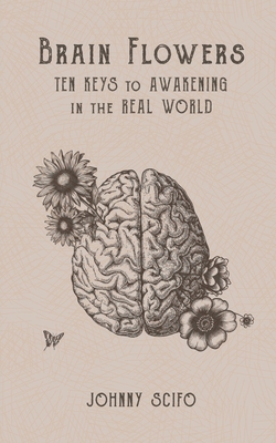 Brain Flowers: Ten Keys to Awakening in the Real World - Scifo, Johnny