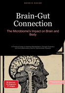 Brain-Gut Connection: The Microbiome's Impact on Brain and Body: A Practical Guide to Intestinal Rehabilitation Through Probiotics and Anti-inflammatory Diet for Optimal Brain Nutrition