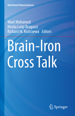 Brain-Iron Cross Talk - Mohamed, Wael (Editor), and Brogazzi, Nicola Luigi (Editor), and Kostrzewa, Richard M (Editor)