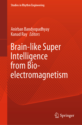 Brain-like Super Intelligence from Bio-electromagnetism - Bandyopadhyay, Anirban (Editor), and Ray, Kanad (Editor)
