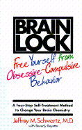 Brain Lock: A Four-Step Self-Treatment Method to Change Your Brain Chemistry - Schwartz, Jeffrey, Dr., and Beyette, Beverly