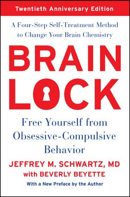 Brain Lock, Twentieth Anniversary Edition: Free Yourself from Obsessive-Compulsive Behavior - Schwartz, Jeffrey M, M.D.