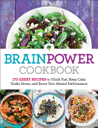 Brain Power Cookbook: 175 Great Recipes Tothink Fast, Keep Calm Under Stress, and Boost Your Mental Performance