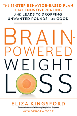 Brain-Powered Weight Loss: The 11-Step Behavior-Based Plan That Ends Overeating and Leads to Dropping Unwanted Pounds for Good - Kingsford, Eliza, and Yost, Debora
