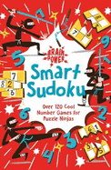 Brain Puzzles Smart Sudoku: Over 120 Cool Number Games for Puzzle Ninjas