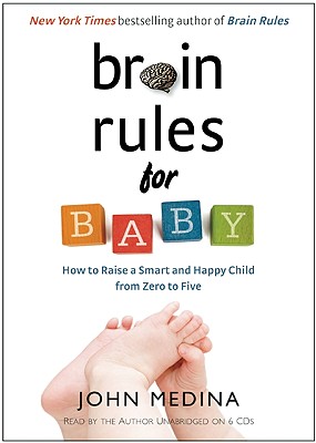 Brain Rules for Baby: How to Raise a Smart and Happy Child from Zero to Five - Medina, John (Read by)