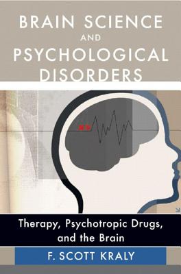Brain Science and Psychological Disorders: New Perspectives on Psychotherapeutic Treatment - Kraly, F Scott