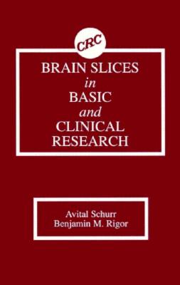 Brain Slices in Basic and Clinical Research - Schurr, Avital, and Rigor, Benjamin M