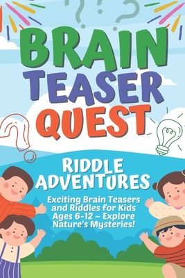 Brain Teaser Quest: Riddle Adventures: Exciting Brain Teasers and Riddles for Kids Ages 6-12 - Explore Nature's Mysteries! - Mystery, Max