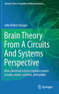 Brain Theory from a Circuits and Systems Perspective: How Electrical Science Explains Neuro-Circuits, Neuro-Systems, and Qubits