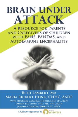 Brain Under Attack: A Resource for Parents and Caregivers of Children with PANS, PANDAS, and Autoimmune Encephalitis - Rickert Hong, Maria, and Capanna-Hodge Phd, Roseann (Contributions by), and Giustra-Kozek Lpc, Jennifer (Contributions by)