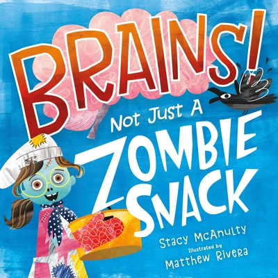 Brains! Not Just a Zombie Snack - McAnulty, Stacy