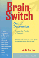 BrainSwitch Out of Depression: Break the Cycle of Despair - Curtiss, A B