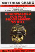 Brainwashed for War Programmed to Kill: The Military-Industrial-Media Complex Propaganda Behind the Cold War, the Vietnam War & the War on Terrorism - Chang, Matthias