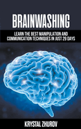 Brainwashing: Learn The Best Manipulation And Communication Techniques In Just 29 Days