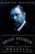 Bram Stoker: A Biography of the Author of "Dracula" - Belford, Barbara